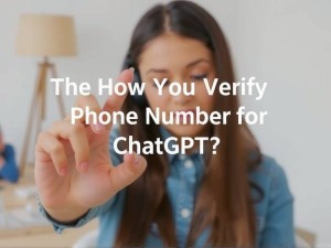 ChatGPT如何验证手机号？完整教程与常见问题解答