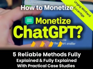 ChatGPT怎么变现？5种靠谱方法全解析（附实操案例）